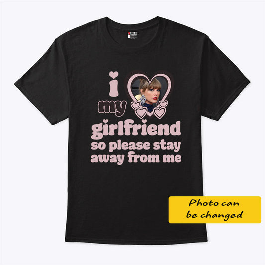 I Love my Girlfriend so Please Stay away from me with custom photo
